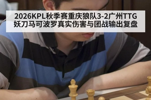 2026KPL秋季赛重庆狼队3-2广州TTG妖刀马可波罗真实伤害与团战输出复盘