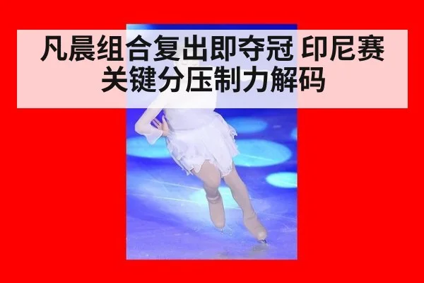 凡晨组合复出即夺冠 印尼赛关键分压制力解码